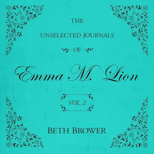 The Unselected Journals of Emma M. Lion: Vol. 2 By Beth Brower
